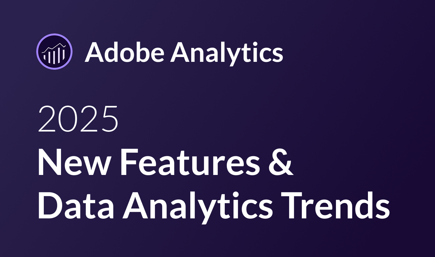 Adobe Analytics 2025 New Features & Data Analytics Trends