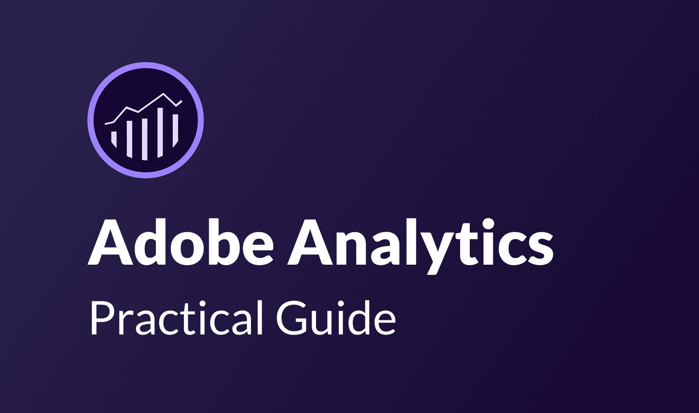 Adobe Analytics Practical Guide: Optimize Data Analysis to Improve Marketing Results