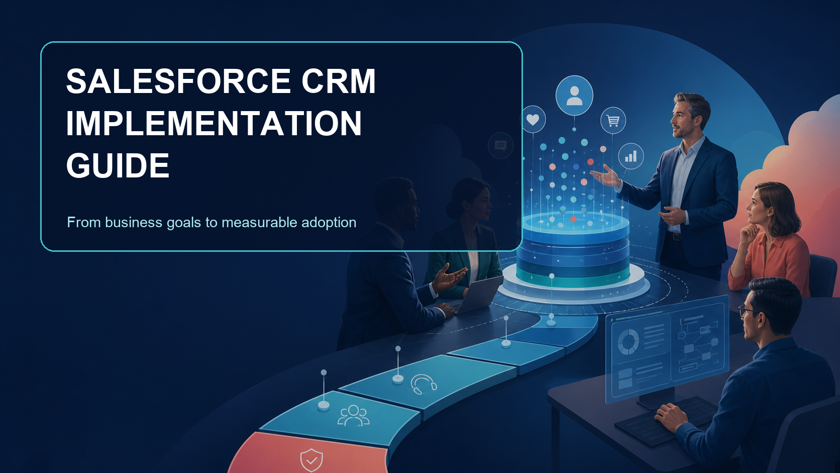 Salesforce CRM enterprise implementation visual showing business, sales, service, and IT teams planning customer data and workflows together.